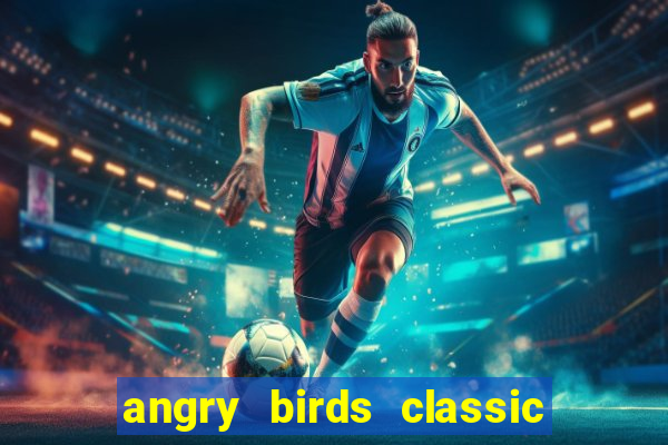 angry birds classic 1.0.0 apk